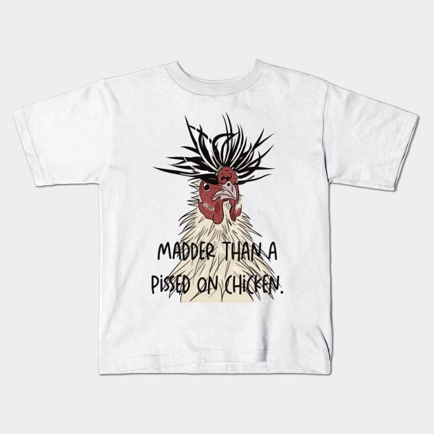 Madder than a pissed on chicken Kids T-Shirt by Flaxenart